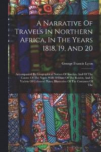 bokomslag A Narrative Of Travels In Northern Africa, In The Years 1818, 19, And 20