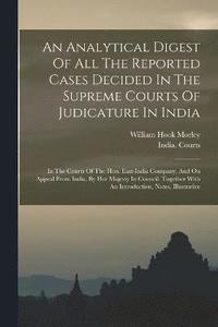 bokomslag An Analytical Digest Of All The Reported Cases Decided In The Supreme Courts Of Judicature In India