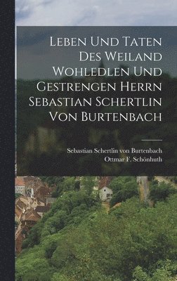 Leben und Taten des weiland wohledlen und gestrengen Herrn Sebastian Schertlin von Burtenbach 1