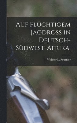 Auf flüchtigem Jagdroß in Deutsch-Südwest-Afrika.
