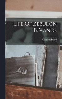bokomslag Life Of Zebulon B. Vance