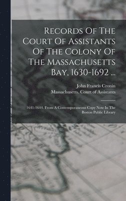 Records Of The Court Of Assistants Of The Colony Of The Massachusetts Bay, 1630-1692 ... 1
