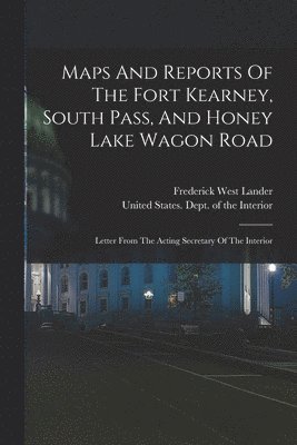 Frederick West Lander - Maps And Reports Of The Fort Kearney, South Pass, And Honey Lake Wagon Road, Häftad