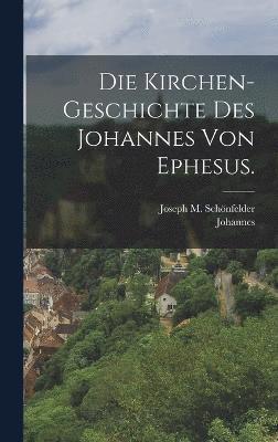 bokomslag Die Kirchen-Geschichte des Johannes von Ephesus.