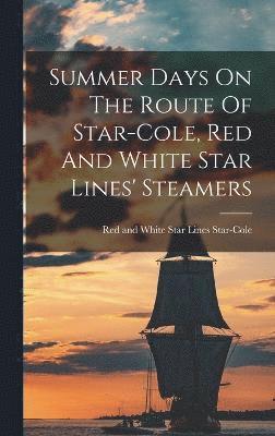 bokomslag Summer Days On The Route Of Star-cole, Red And White Star Lines' Steamers