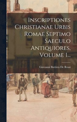 Inscriptiones Christianae Urbis Romae Septimo Saeculo Antiquiores, Volume 1..., Inbunden