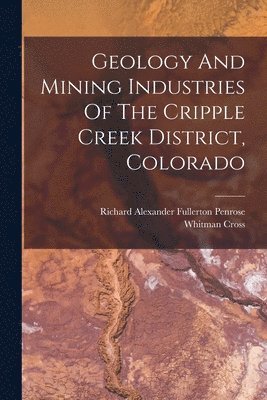 Geology And Mining Industries Of The Cripple Creek District, Colorado 1