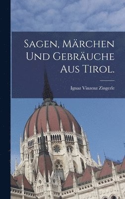 Ignaz Vinzenz Zingerle - Sagen, Märchen und Gebräuche aus Tirol., Inbunden