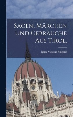 Sagen, Mrchen und Gebruche aus Tirol. 1