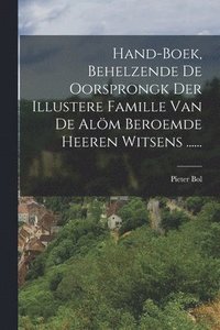 bokomslag Hand-boek, Behelzende De Oorsprongk Der Illustere Famille Van De Alm Beroemde Heeren Witsens ......