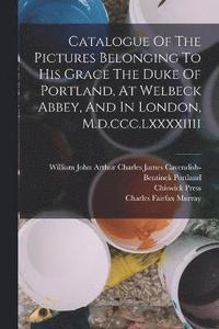 bokomslag Catalogue Of The Pictures Belonging To His Grace The Duke Of Portland, At Welbeck Abbey, And In London, M.d.ccc.lxxxxiiii