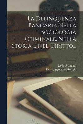 Delinquenza Bancaria Nella Sociologia Criminale, Nella Storia E Nel Diritto...