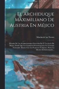 bokomslag El Archiduque Maximiliano De Austria En Mjico