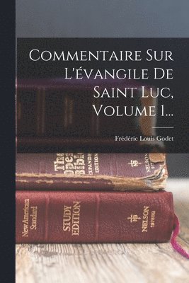 Frédéric Louis Godet - Commentaire Sur L'évangile De Saint Luc, Volume 1..., Häftad