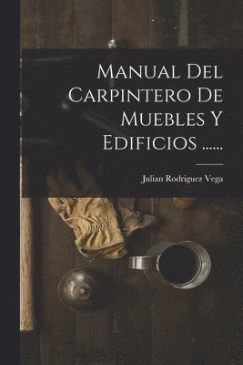 bokomslag Manual Del Carpintero De Muebles Y Edificios ......