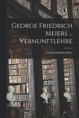 bokomslag George Friedrich Meiers ... Vernunftlehre
