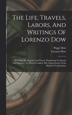Lorenzo Dow, Peggy Dow - Life, Travels, Labors, And Writings Of Lorenzo Dow, Inbunden