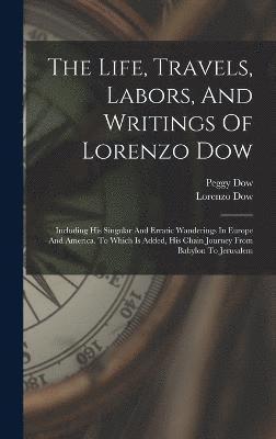 bokomslag The Life, Travels, Labors, And Writings Of Lorenzo Dow