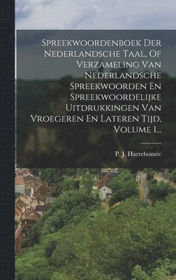 bokomslag Spreekwoordenboek Der Nederlandsche Taal, Of Verzameling Van Nederlandsche Spreekwoorden En Spreekwoordelijke Uitdrukkingen Van Vroegeren En Lateren Tijd, Volume 1...