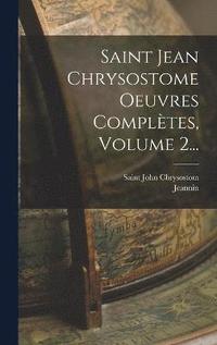 bokomslag Saint Jean Chrysostome Oeuvres Compltes, Volume 2...