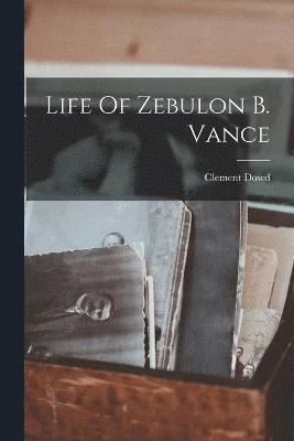 Life Of Zebulon B. Vance 1