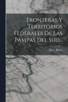 bokomslag Fronteras Y Territorios Federales De Las Pampas Del Sud...