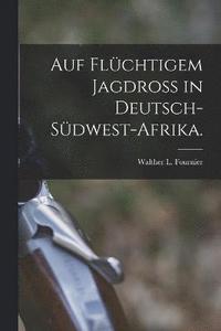 bokomslag Auf flchtigem Jagdro in Deutsch-Sdwest-Afrika.
