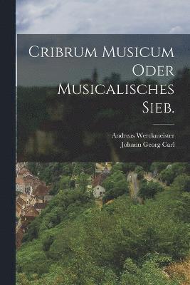 Cribrum Musicum oder musicalisches Sieb. 1