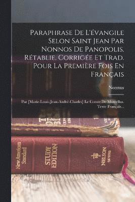 bokomslag Paraphrase De L'vangile Selon Saint Jean Par Nonnos De Panopolis. Rtablie, Corrige Et Trad. Pour La Premire Fois En Franais