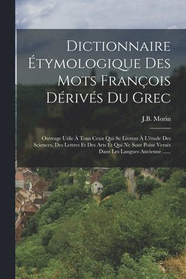 Dictionnaire Étymologique Des Mots François Dérivés Du Grec