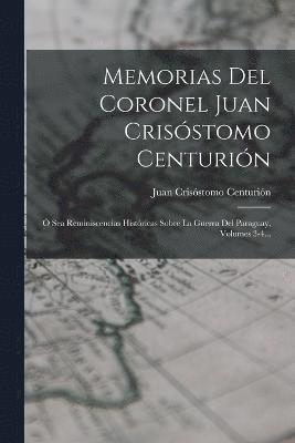 Memorias Del Coronel Juan Crisstomo Centurin 1