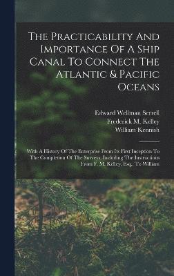 Practicability And Importance Of A Ship Canal To Connect The Atlantic & Pacific Oceans