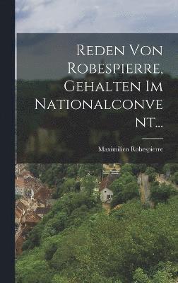 Reden Von Robespierre, Gehalten Im Nationalconvent... 1