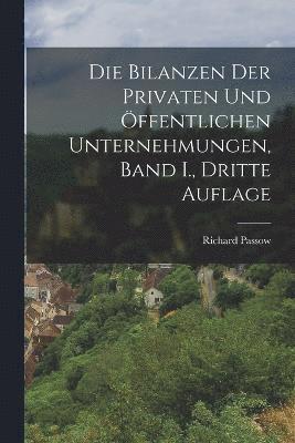 Die Bilanzen der Privaten und ffentlichen Unternehmungen, Band I., dritte Auflage 1