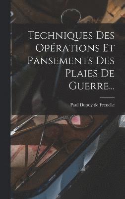 bokomslag Techniques Des Oprations Et Pansements Des Plaies De Guerre...