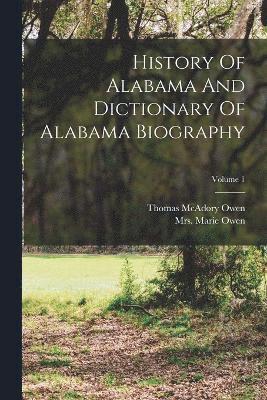 History Of Alabama And Dictionary Of Alabama Biography; Volume 1 1