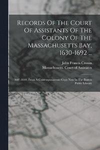 bokomslag Records Of The Court Of Assistants Of The Colony Of The Massachusetts Bay, 1630-1692 ...