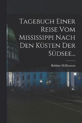 bokomslag Tagebuch Einer Reise vom Mississippi Nach den Ksten der Sdsee...