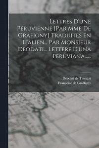 bokomslag Lettres D'une Pruvienne [par Mme De Grafigny] Traduites En Italien... Par Monsieur Deodati... Lettere D'una Peruviana......