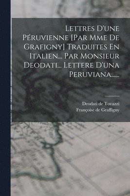 bokomslag Lettres D'une Péruvienne [par Mme De Grafigny] Traduites En Italien... Par Monsieur Deodati... Lettere D'una Peruviana......
