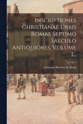 bokomslag Inscriptiones Christianae Urbis Romae Septimo Saeculo Antiquiores, Volume 1...