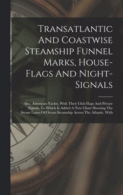 Anonymous - Transatlantic And Coastwise Steamship Funnel Marks, House-flags And Night-signals, Inbunden