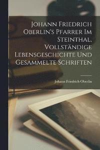 bokomslag Johann Friedrich Oberlin's Pfarrer Im Steinthal, Vollstndige Lebensgeschichte Und Gesammelte Schriften