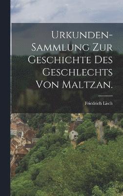 Urkunden-Sammlung zur Geschichte des Geschlechts von Maltzan. 1