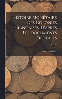bokomslag Histoire Montaire Des Colonies Franaises, D'aprs Les Documents Officiels