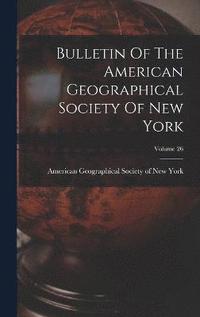bokomslag Bulletin Of The American Geographical Society Of New York; Volume 26
