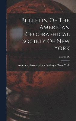 Bulletin Of The American Geographical Society Of New York; Volume 26 1