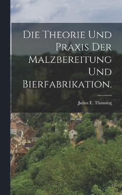 bokomslag Die Theorie und Praxis der Malzbereitung und Bierfabrikation.