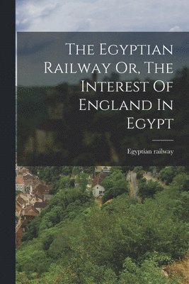 bokomslag Egyptian Railway Or, The Interest Of England In Egypt