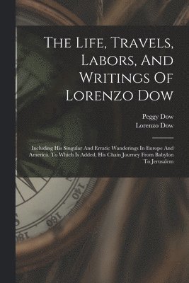 Lorenzo Dow, Peggy Dow - Life, Travels, Labors, And Writings Of Lorenzo Dow, Häftad